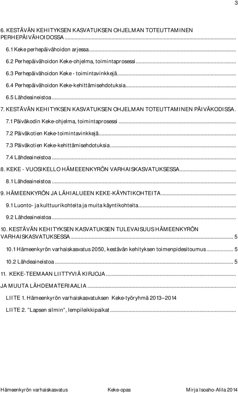 .. 7.3 Päiväkotien Keke-kehittämisehdotuksia... 7.4 Lähdeaineistoa... 8. KEKE - VUOSIKELLO HÄMEEENKYRÖN VARHAISKASVATUKSESSA... 8.1 Lähdeaineistoa... 9. HÄMEENKYRÖN JA LÄHIALUEEN KEKE-KÄYNTIKOHTEITA.