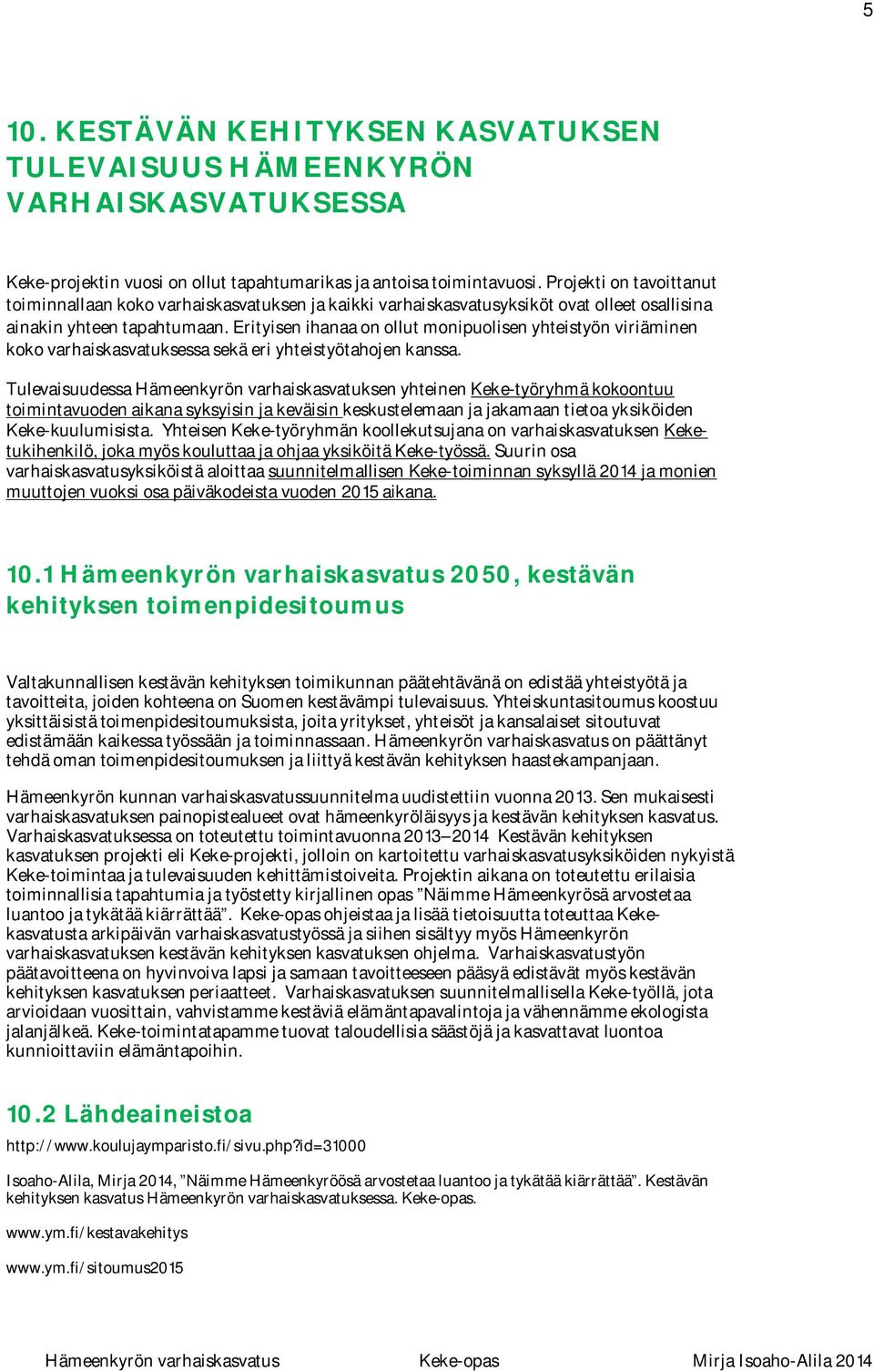 Erityisen ihanaa on ollut monipuolisen yhteistyön viriäminen koko varhaiskasvatuksessa sekä eri yhteistyötahojen kanssa.