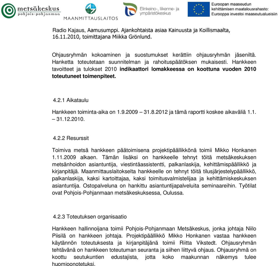9.2009 31.8.2012 ja tämä raportti koskee aikaväliä 1.1. 31.12.2010. 4.2.2 Resurssit Toimiva metsä hankkeen päätoimisena projektipäällikkönä toimii Mikko Honkanen 1.11.2009 alkaen.