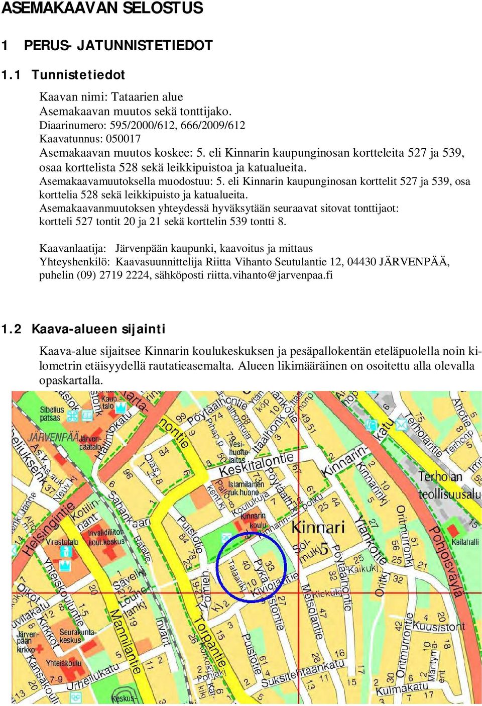 Asemakaavamuutoksella muodostuu: 5. eli Kinnarin kaupunginosan korttelit 527 ja 539, osa korttelia 528 sekä leikkipuisto ja katualueita.