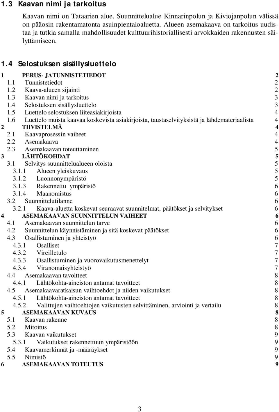 4 Selostuksen sisällysluettelo 1 PERUS- JATUNNISTETIEDOT 2 1.1 Tunnistetiedot 2 1.2 Kaava-alueen sijainti 2 1.3 Kaavan nimi ja tarkoitus 3 1.4 Selostuksen sisällysluettelo 3 1.