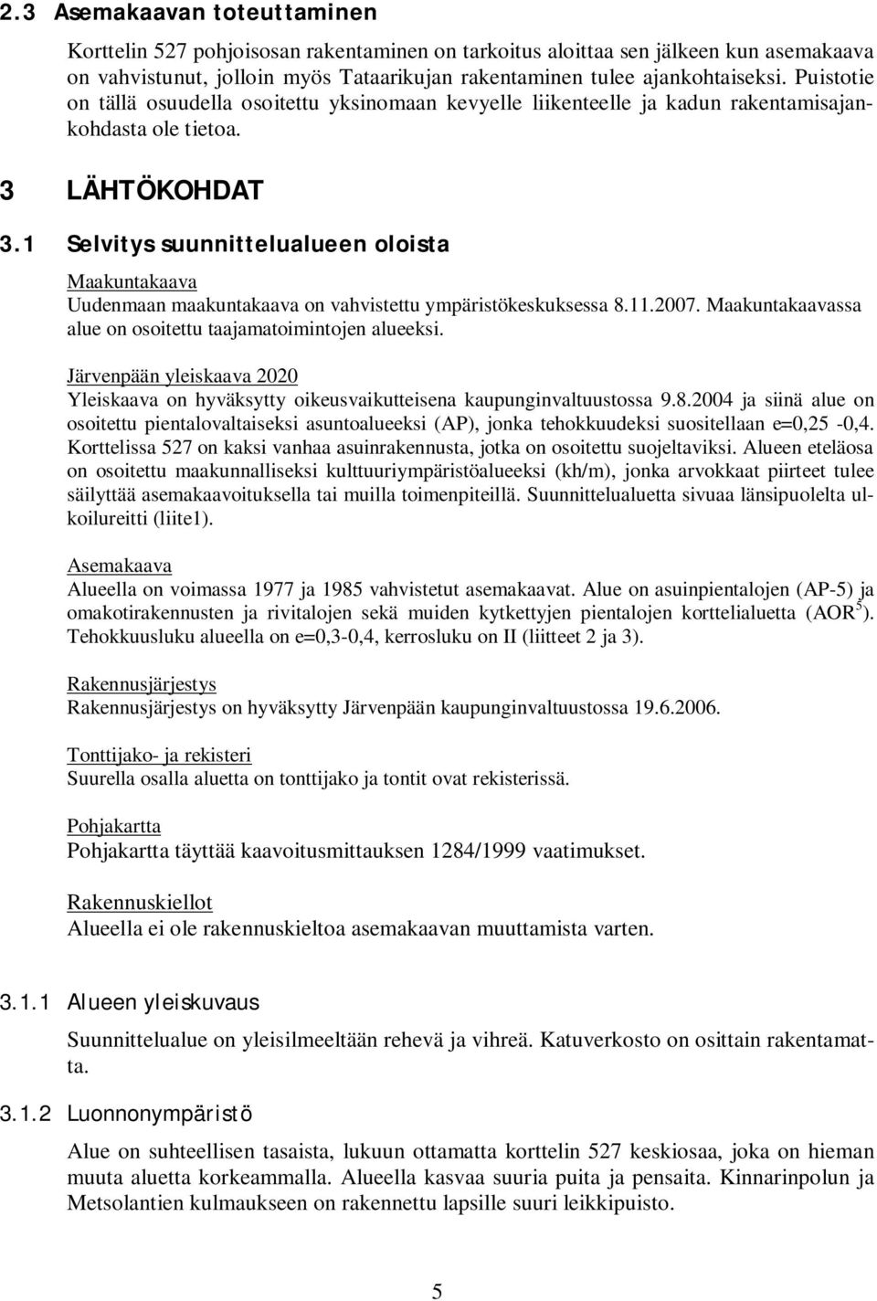 1 Selvitys suunnittelualueen oloista Maakuntakaava Uudenmaan maakuntakaava on vahvistettu ympäristökeskuksessa 8.11.2007. Maakuntakaavassa alue on osoitettu taajamatoimintojen alueeksi.