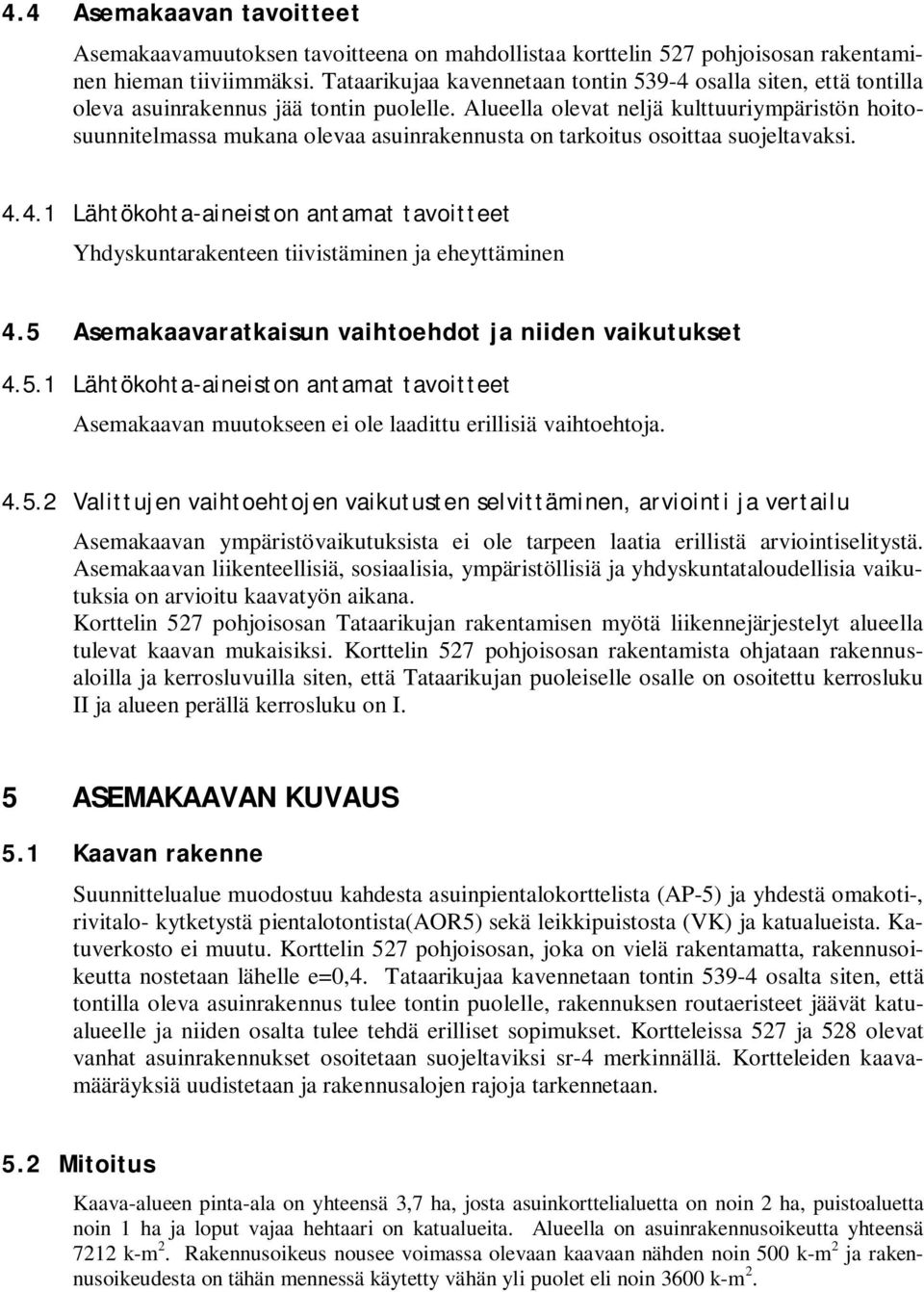 Alueella olevat neljä kulttuuriympäristön hoitosuunnitelmassa mukana olevaa asuinrakennusta on tarkoitus osoittaa suojeltavaksi. 4.