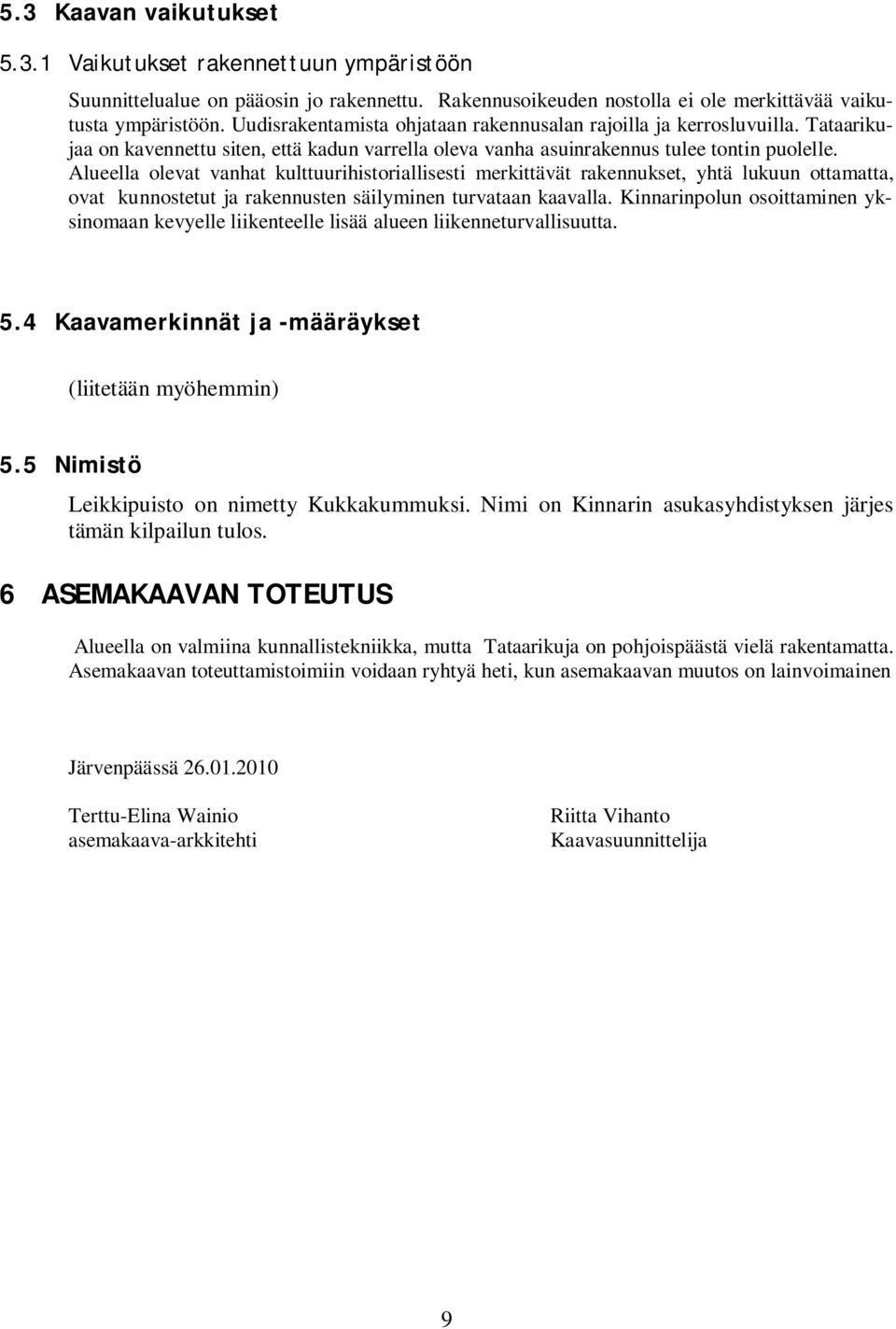 Alueella olevat vanhat kulttuurihistoriallisesti merkittävät rakennukset, yhtä lukuun ottamatta, ovat kunnostetut ja rakennusten säilyminen turvataan kaavalla.