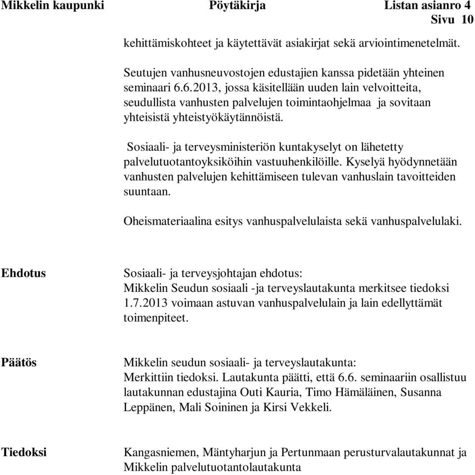 Sosiaali- ja terveysministeriön kuntakyselyt on lähetetty palvelutuotantoyksiköihin vastuuhenkilöille. Kyselyä hyödynnetään vanhusten palvelujen kehittämiseen tulevan vanhuslain tavoitteiden suuntaan.