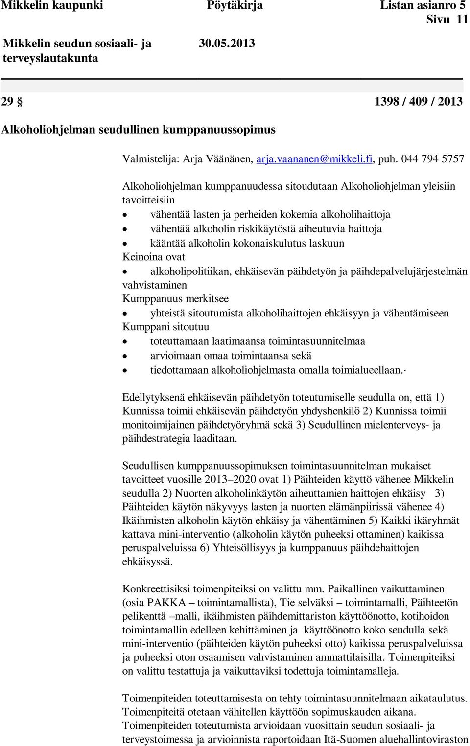 044 794 5757 Alkoholiohjelman kumppanuudessa sitoudutaan Alkoholiohjelman yleisiin tavoitteisiin vähentää lasten ja perheiden kokemia alkoholihaittoja vähentää alkoholin riskikäytöstä aiheutuvia