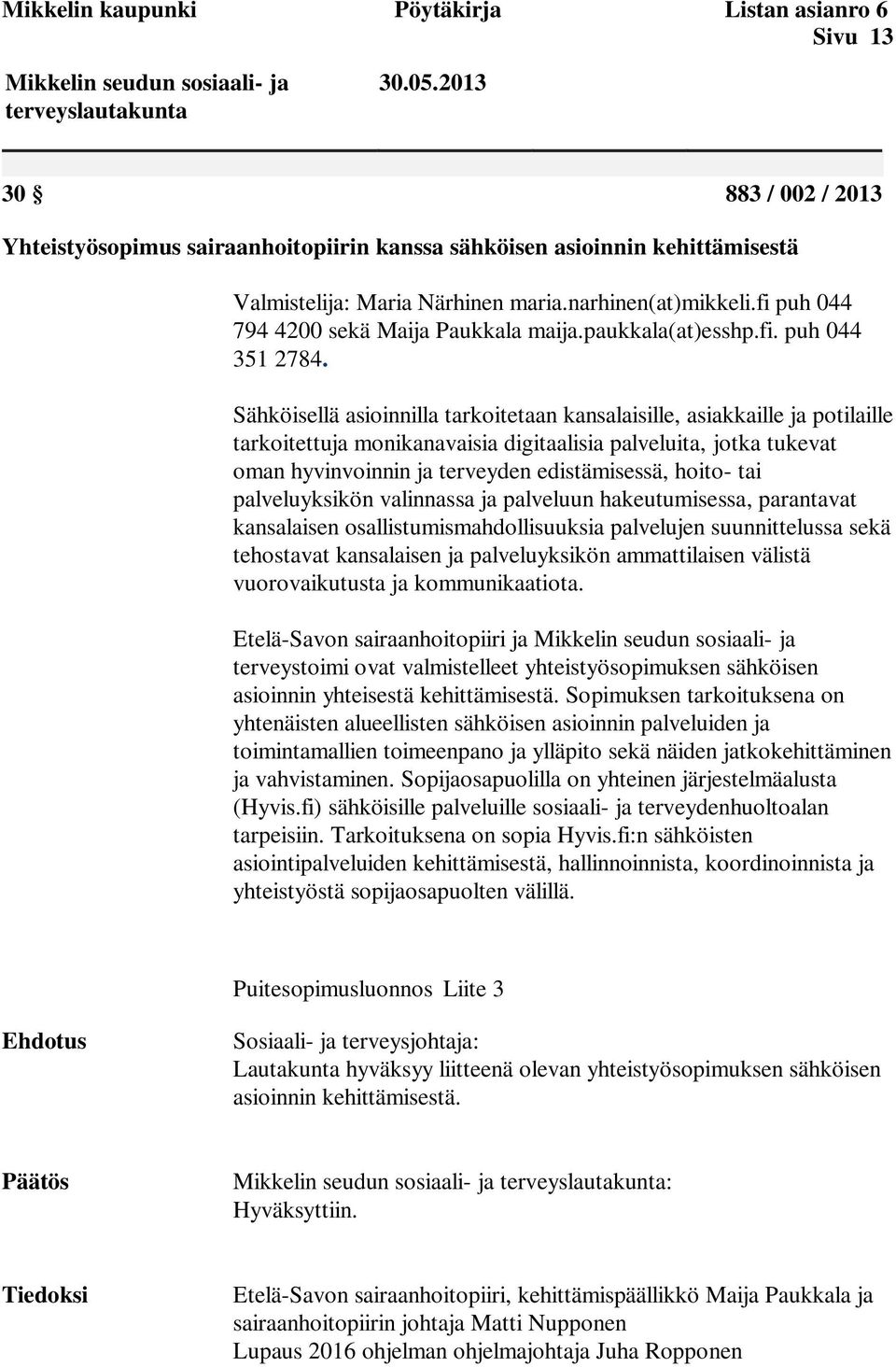 fi puh 044 794 4200 sekä Maija Paukkala maija.paukkala(at)esshp.fi. puh 044 351 2784.