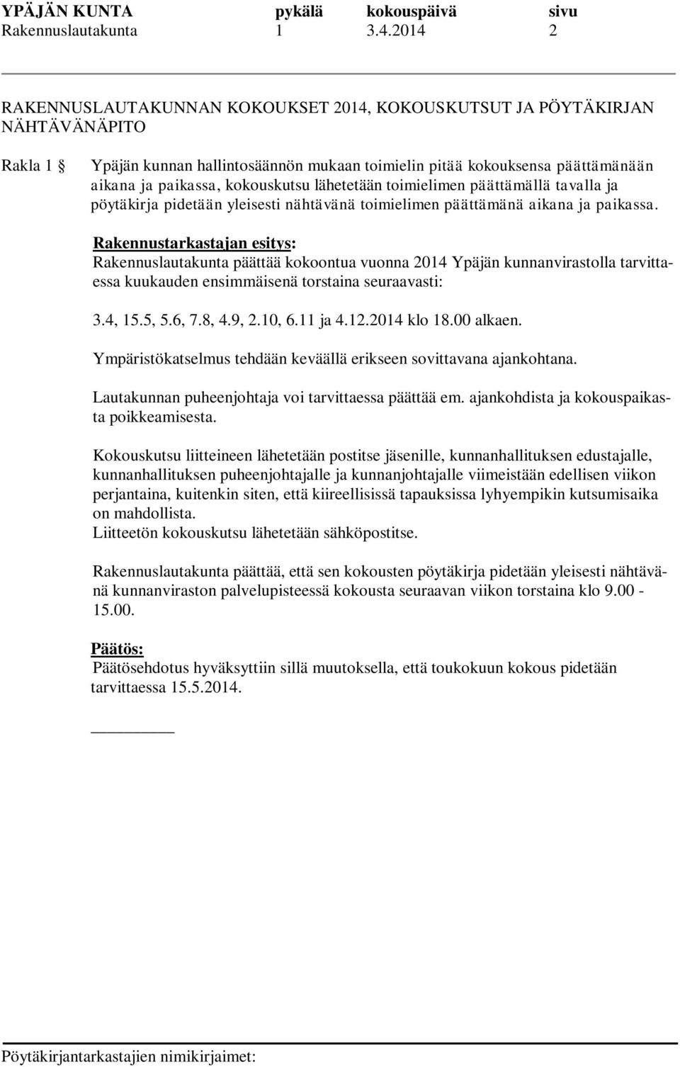 kokouskutsu lähetetään toimielimen päättämällä tavalla ja pöytäkirja pidetään yleisesti nähtävänä toimielimen päättämänä aikana ja paikassa.