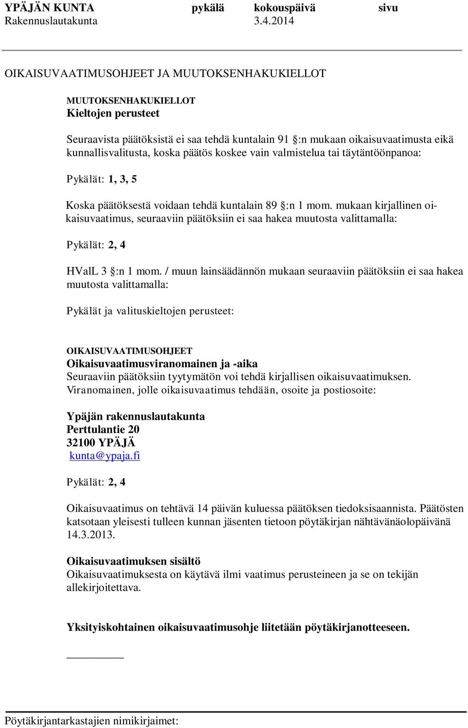 koska päätös koskee vain valmistelua tai täytäntöönpanoa: Pykälät: 1, 3, 5 Koska päätöksestä voidaan tehdä kuntalain 89 :n 1 mom.