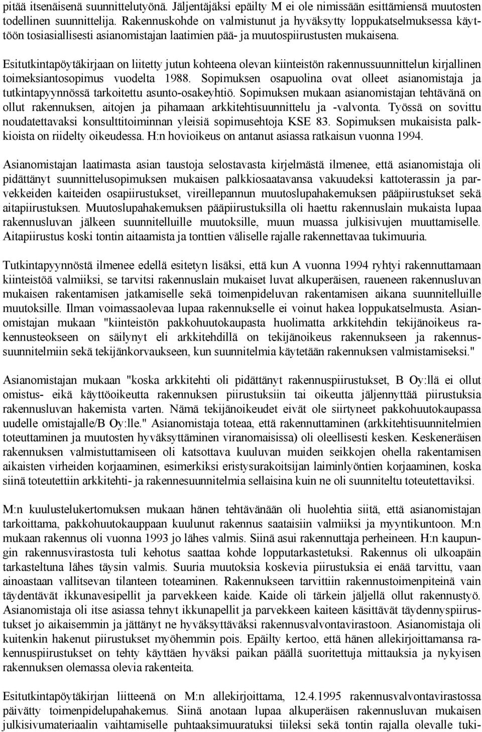 Esitutkintapöytäkirjaan on liitetty jutun kohteena olevan kiinteistön rakennussuunnittelun kirjallinen toimeksiantosopimus vuodelta 1988.