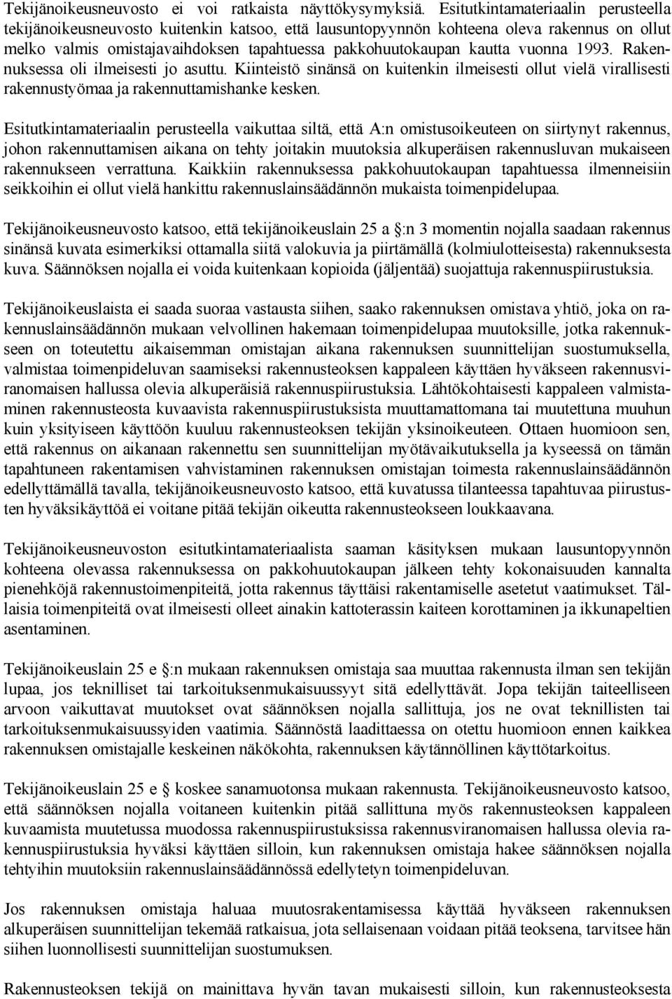 vuonna 1993. Rakennuksessa oli ilmeisesti jo asuttu. Kiinteistö sinänsä on kuitenkin ilmeisesti ollut vielä virallisesti rakennustyömaa ja rakennuttamishanke kesken.