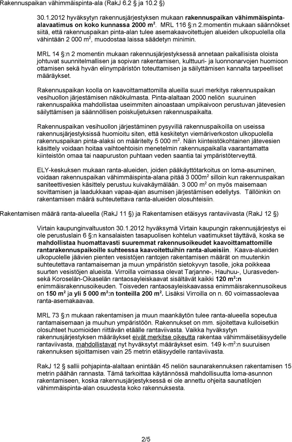 MRL 14 :n 2 momentin mukaan rakennusjärjestyksessä annetaan paikallisista oloista johtuvat suunnitelmallisen ja sopivan rakentamisen, kulttuuri- ja luonnonarvojen huomioon ottamisen sekä hyvän