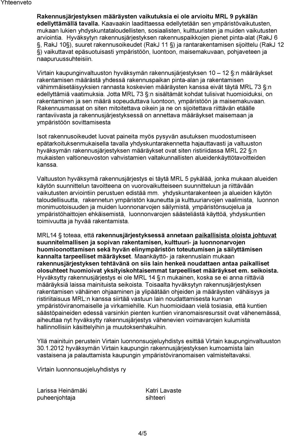 Hyväksytyn rakennusjärjestyksen rakennuspaikkojen pienet pinta-alat (RakJ 6, RakJ 10 ), suuret rakennusoikeudet (RakJ 11 ) ja rantarakentamisen sijoittelu (RakJ 12 ) vaikuttavat epäsuotuisasti