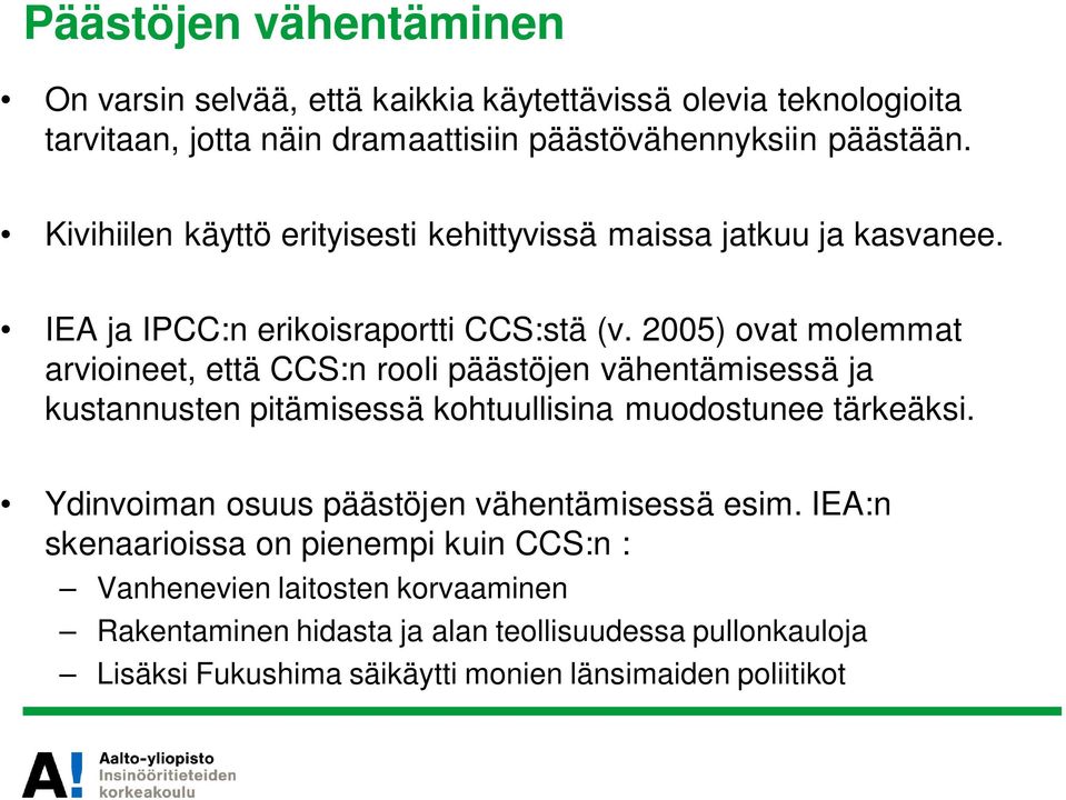 2005) ovat molemmat arvioineet, että CCS:n rooli päästöjen vähentämisessä ja kustannusten pitämisessä kohtuullisina muodostunee tärkeäksi.