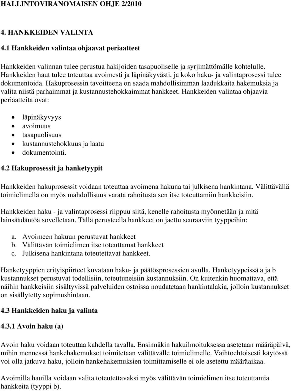 Hakuprosessin tavoitteena on saada mahdollisimman laadukkaita hakemuksia ja valita niistä parhaimmat ja kustannustehokkaimmat hankkeet.