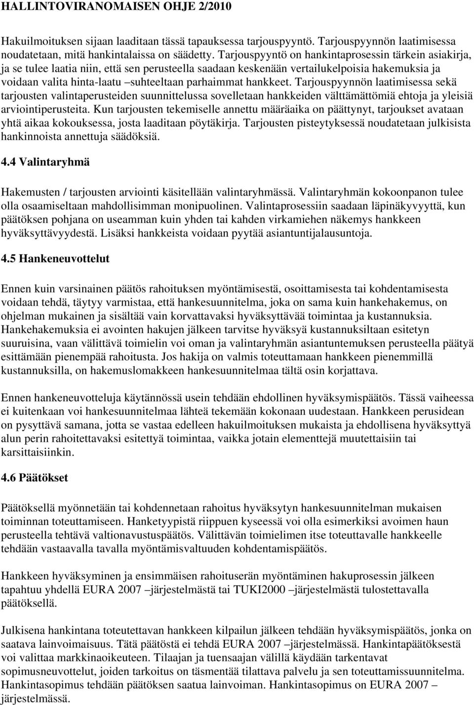 hankkeet. Tarjouspyynnön laatimisessa sekä tarjousten valintaperusteiden suunnittelussa sovelletaan hankkeiden välttämättömiä ehtoja ja yleisiä arviointiperusteita.