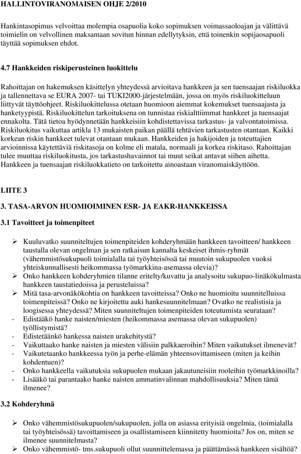 7 Hankkeiden riskiperusteinen luokittelu Rahoittajan on hakemuksen käsittelyn yhteydessä arvioitava hankkeen ja sen tuensaajan riskiluokka ja tallennettava se EURA 2007- tai TUKI2000-järjestelmään,