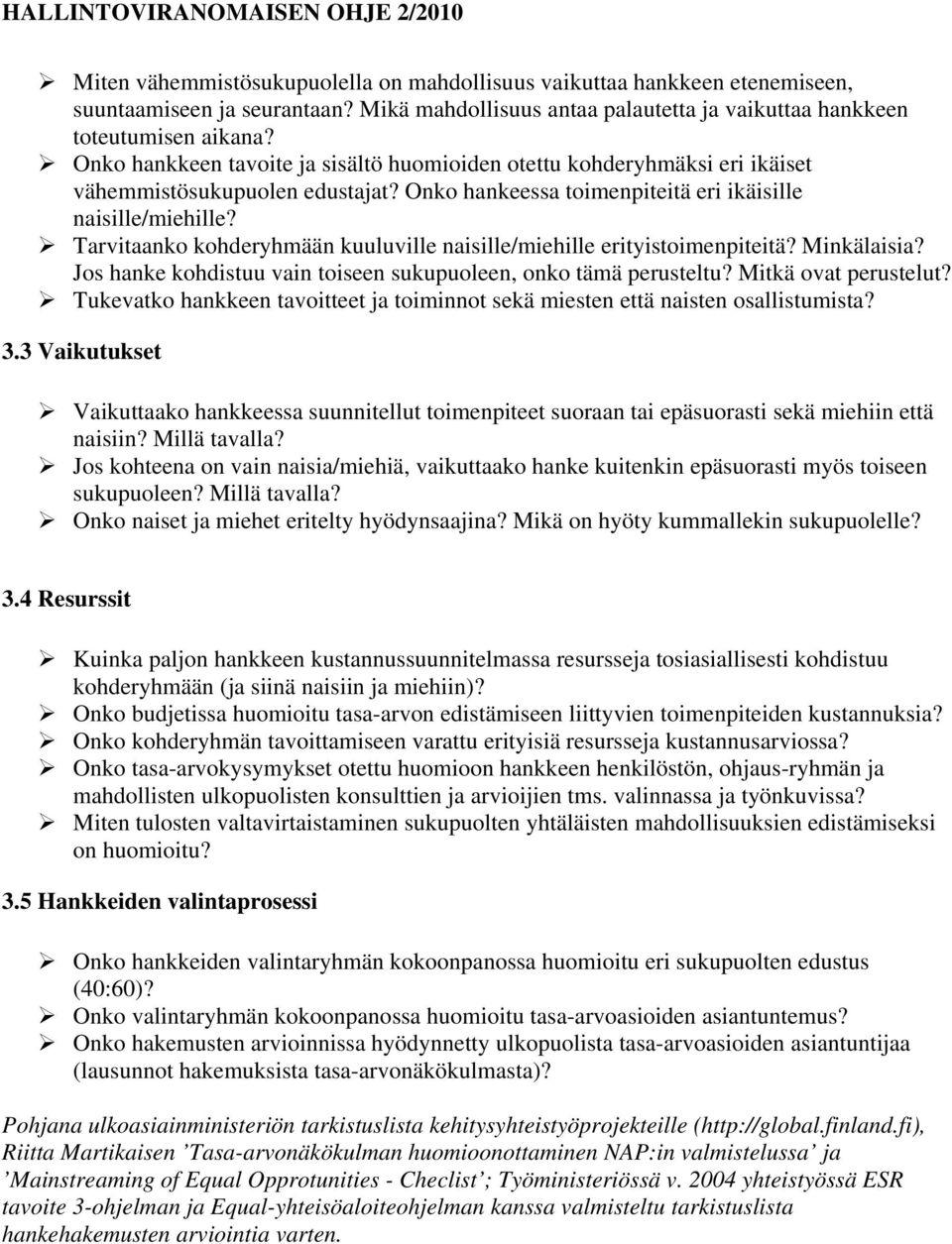 Tarvitaanko kohderyhmään kuuluville naisille/miehille erityistoimenpiteitä? Minkälaisia? Jos hanke kohdistuu vain toiseen sukupuoleen, onko tämä perusteltu? Mitkä ovat perustelut?