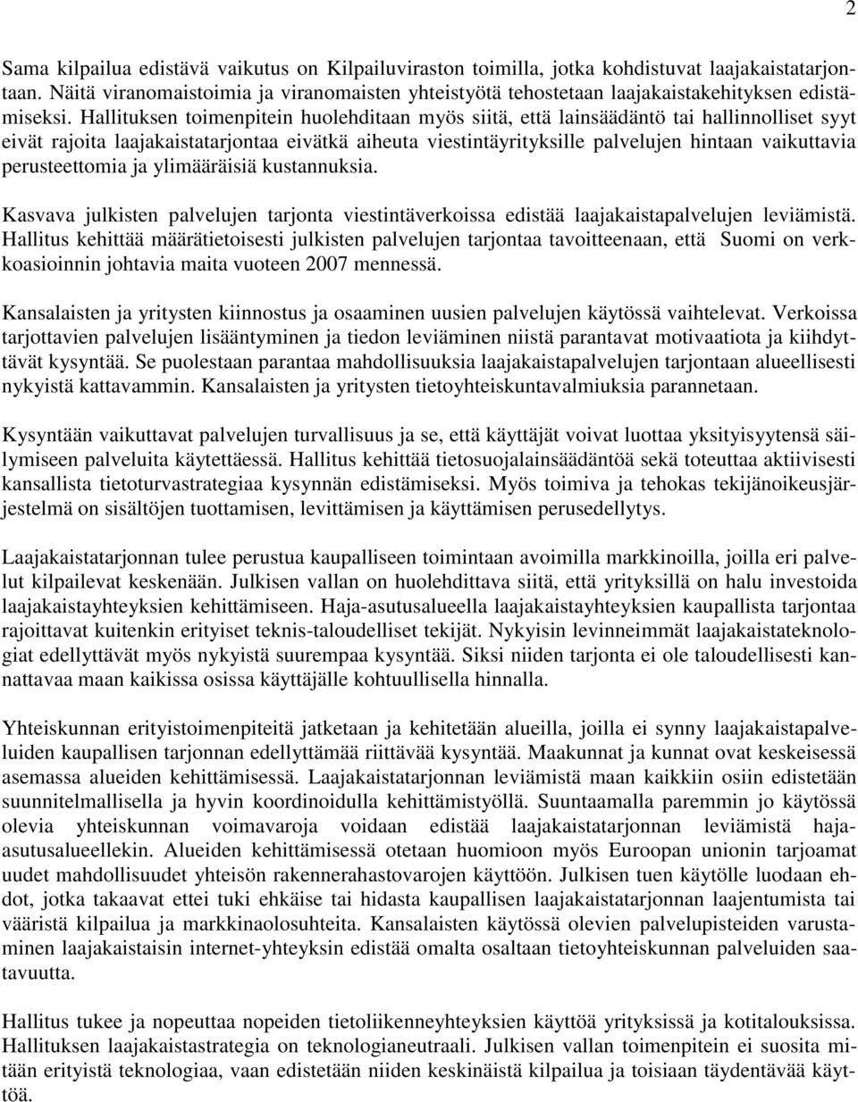 Hallituksen toimenpitein huolehditaan myös siitä, että lainsäädäntö tai hallinnolliset syyt eivät rajoita laajakaistatarjontaa eivätkä aiheuta viestintäyrityksille palvelujen hintaan vaikuttavia