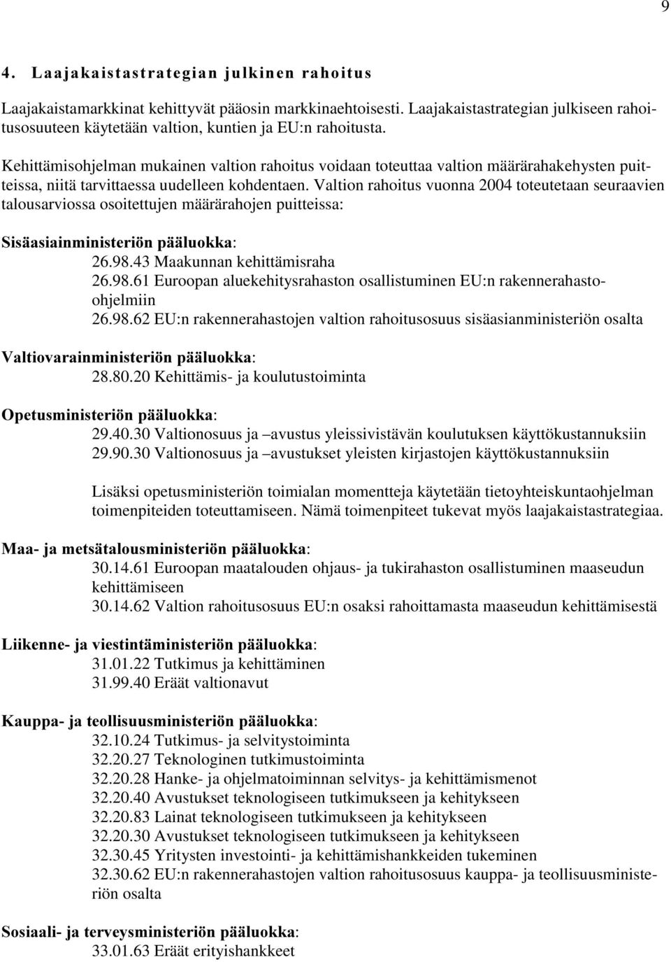 Valtion rahoitus vuonna 2004 toteutetaan seuraavien talousarviossa osoitettujen määrärahojen puitteissa: 6LVlDVLDLQPLQLVWHUL QSllOXRNND: 26.98.