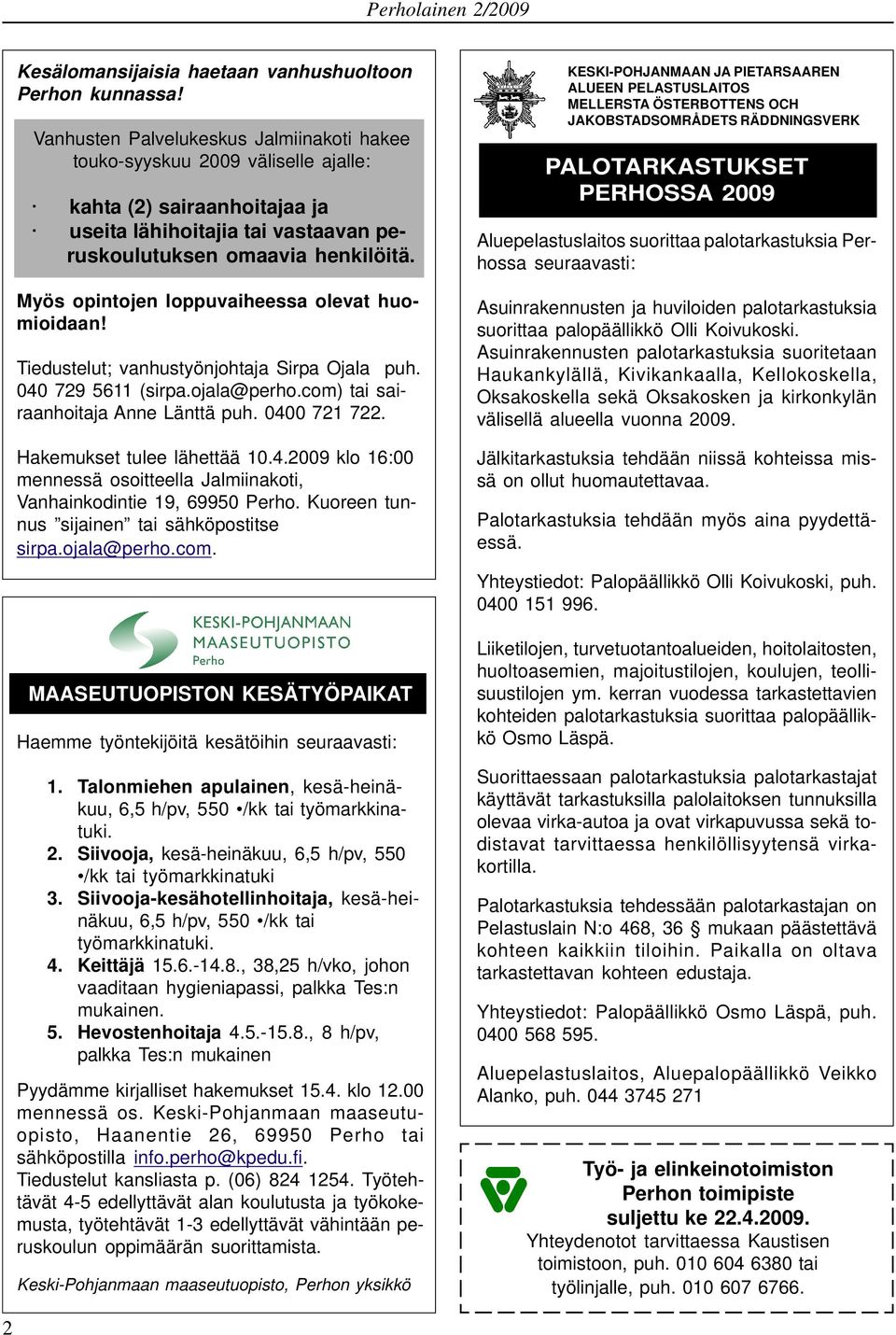 Myös opintojen loppuvaiheessa olevat huomioidaan! Tiedustelut; vanhustyönjohtaja Sirpa Ojala puh. 040 729 5611 (sirpa.ojala@perho.com) tai sairaanhoitaja Anne Länttä puh. 0400 721 722.