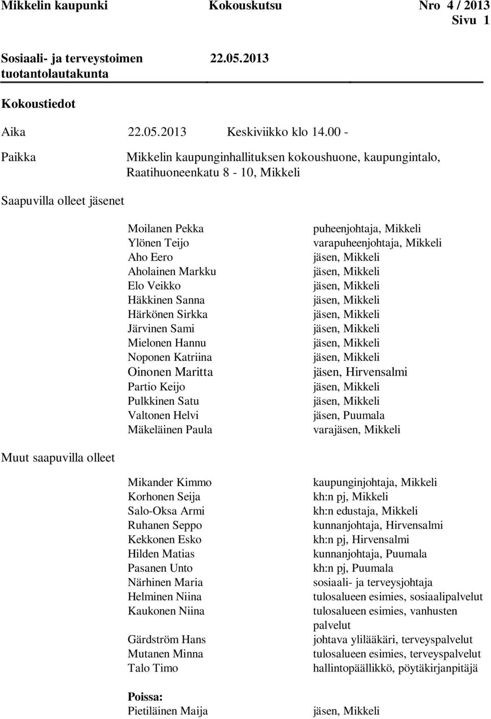 Häkkinen Sanna Härkönen Sirkka Järvinen Sami Mielonen Hannu Noponen Katriina Oinonen Maritta Partio Keijo Pulkkinen Satu Valtonen Helvi Mäkeläinen Paula puheenjohtaja, Mikkeli varapuheenjohtaja,