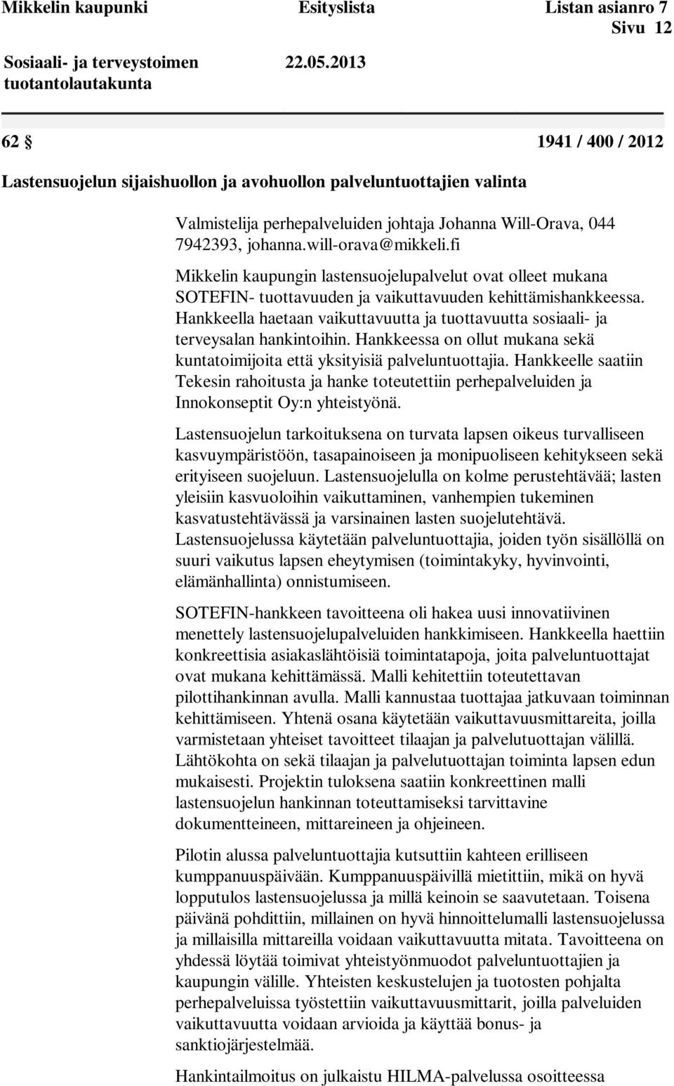 Hankkeella haetaan vaikuttavuutta ja tuottavuutta sosiaali- ja terveysalan hankintoihin. Hankkeessa on ollut mukana sekä kuntatoimijoita että yksityisiä palveluntuottajia.