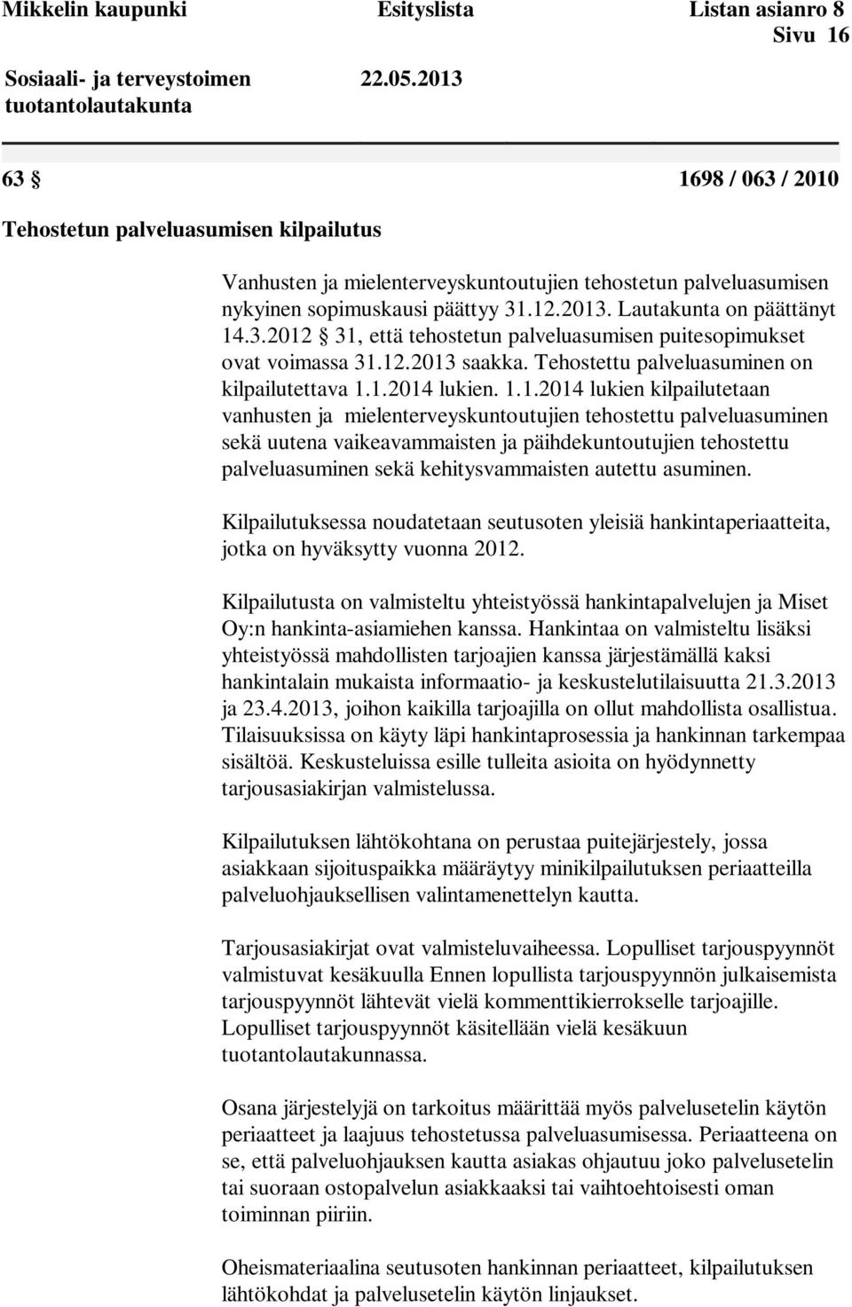 1.2014 lukien. 1.1.2014 lukien kilpailutetaan vanhusten ja mielenterveyskuntoutujien tehostettu palveluasuminen sekä uutena vaikeavammaisten ja päihdekuntoutujien tehostettu palveluasuminen sekä