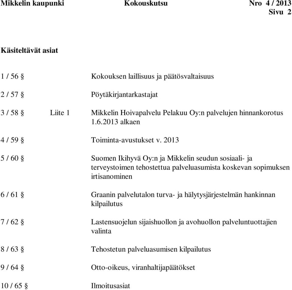 2013 5 / 60 Suomen Ikihyvä Oy:n ja Mikkelin seudun sosiaali- ja terveystoimen tehostettua palveluasumista koskevan sopimuksen irtisanominen 6 / 61 Graanin palvelutalon