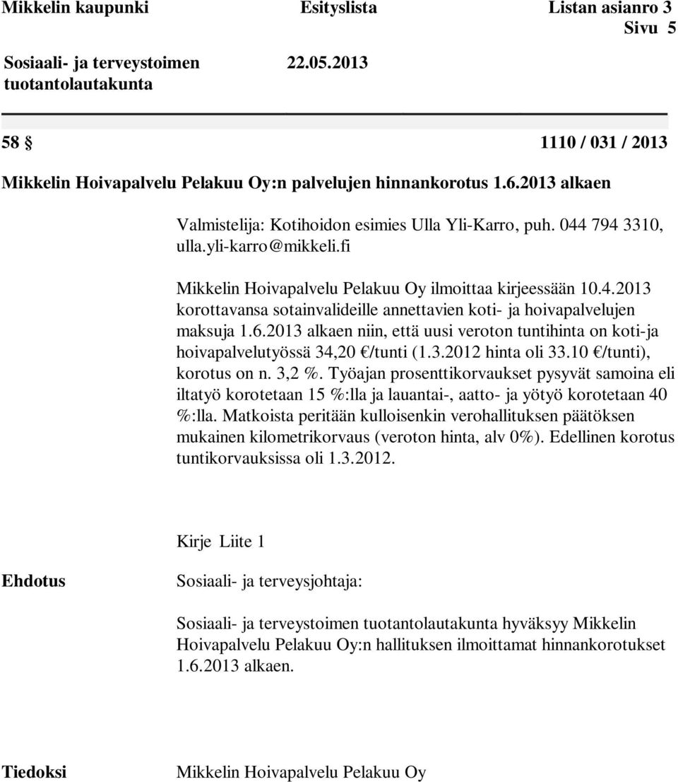 6.2013 alkaen niin, että uusi veroton tuntihinta on koti-ja hoivapalvelutyössä 34,20 /tunti (1.3.2012 hinta oli 33.10 /tunti), korotus on n. 3,2 %.