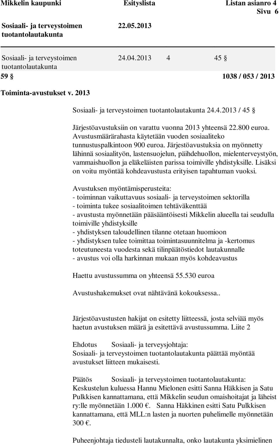 Järjestöavustuksia on myönnetty lähinnä sosiaalityön, lastensuojelun, päihdehuollon, mielenterveystyön, vammaishuollon ja eläkeläisten parissa toimiville yhdistyksille.