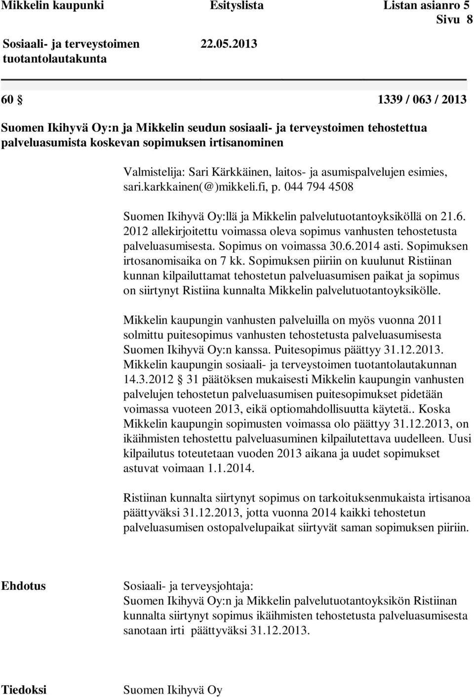 2012 allekirjoitettu voimassa oleva sopimus vanhusten tehostetusta palveluasumisesta. Sopimus on voimassa 30.6.2014 asti. Sopimuksen irtosanomisaika on 7 kk.