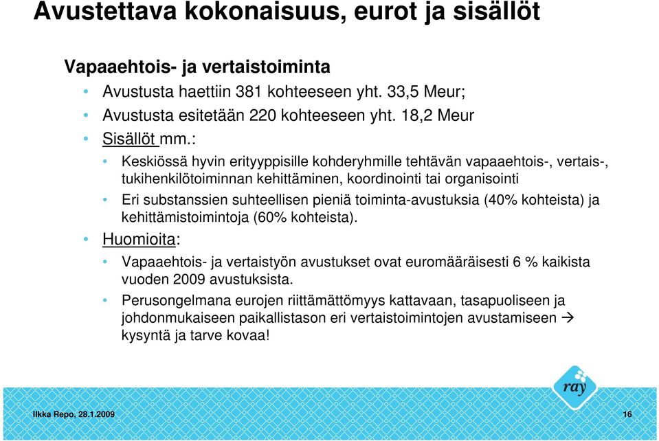 : Keskiössä hyvin erityyppisille kohderyhmille tehtävän vapaaehtois-, vertais-, tukihenkilötoiminnan kehittäminen, koordinointi tai organisointi Eri substanssien suhteellisen pieniä