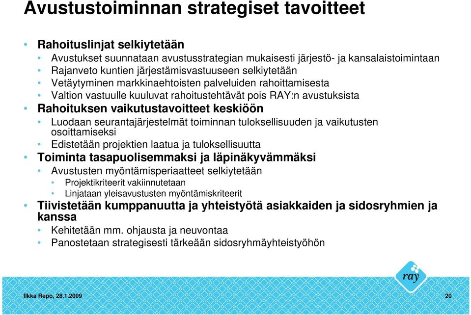 seurantajärjestelmät toiminnan tuloksellisuuden ja vaikutusten osoittamiseksi Edistetään projektien laatua ja tuloksellisuutta Toiminta tasapuolisemmaksi ja läpinäkyvämmäksi Avustusten