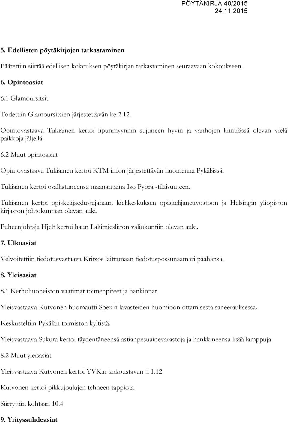 2 Muut opintoasiat Opintovastaava Tukiainen kertoi KTM-infon järjestettävän huomenna Pykälässä. Tukiainen kertoi osallistuneensa maanantaina Iso Pyörä -tilaisuuteen.