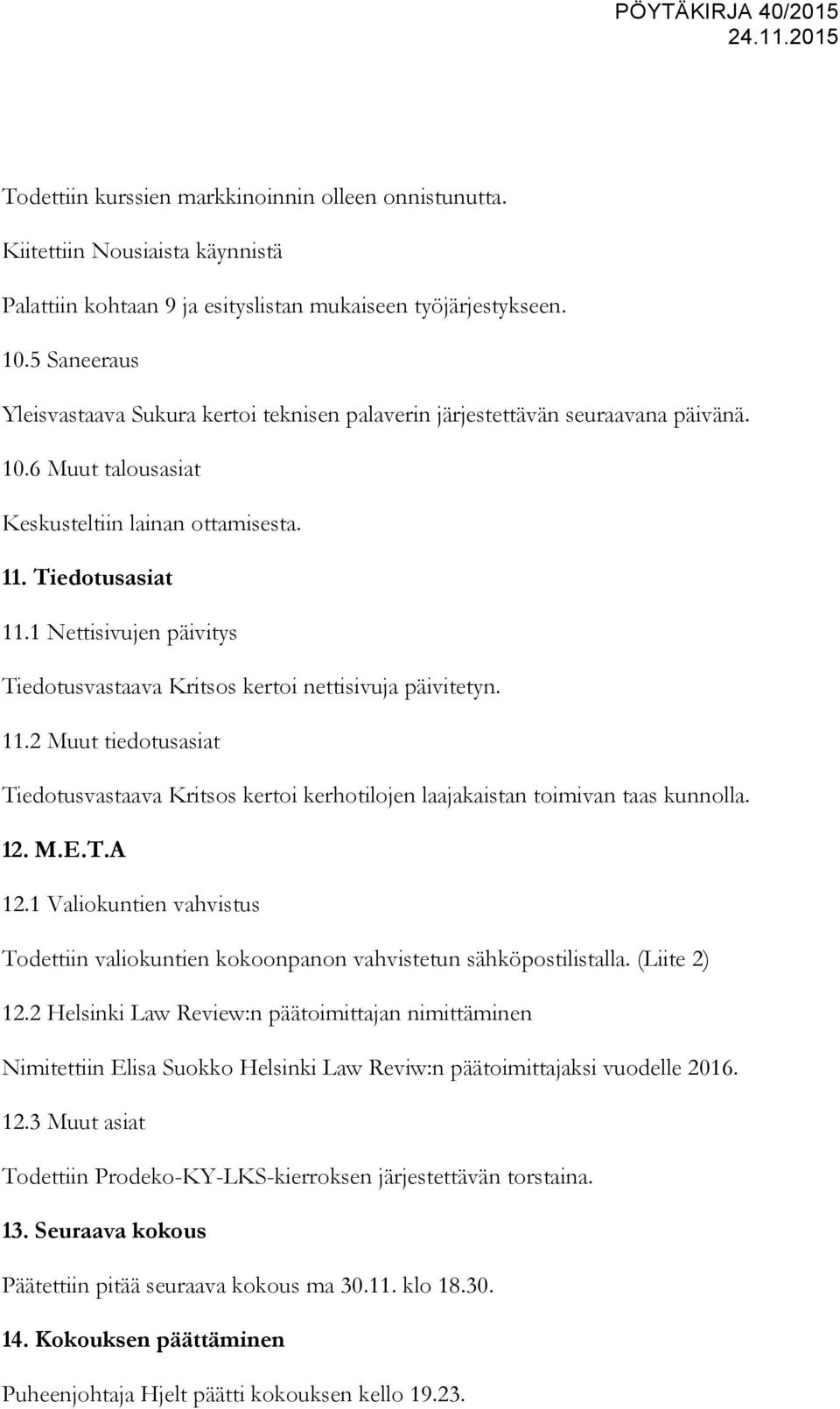 1 Nettisivujen päivitys Tiedotusvastaava Kritsos kertoi nettisivuja päivitetyn. 11.2 Muut tiedotusasiat Tiedotusvastaava Kritsos kertoi kerhotilojen laajakaistan toimivan taas kunnolla. 12. M.E.T.A 12.