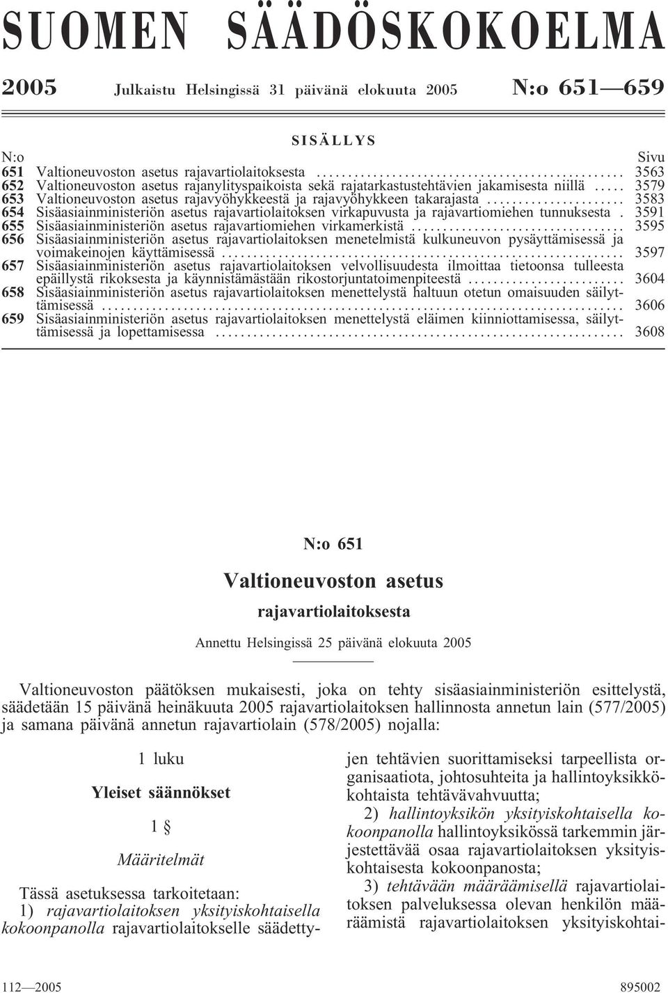 .. 3583 654 Sisäasiainministeriön asetus rajavartiolaitoksen virkapuvusta ja rajavartiomiehen tunnuksesta. 3591 655 Sisäasiainministeriön asetus rajavartiomiehen virkamerkistä.