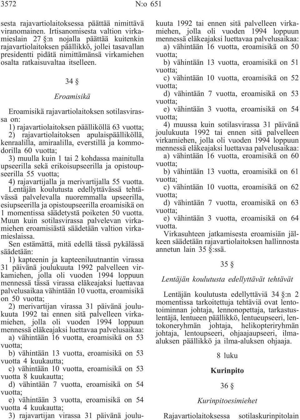 34 Eroamisikä Eroamisikä rajavartiolaitoksen sotilasvirassa on: 1) rajavartiolaitoksen päälliköllä 63 vuotta; 2) rajavartiolaitoksen apulaispäälliköllä, kenraalilla, amiraalilla, everstillä ja