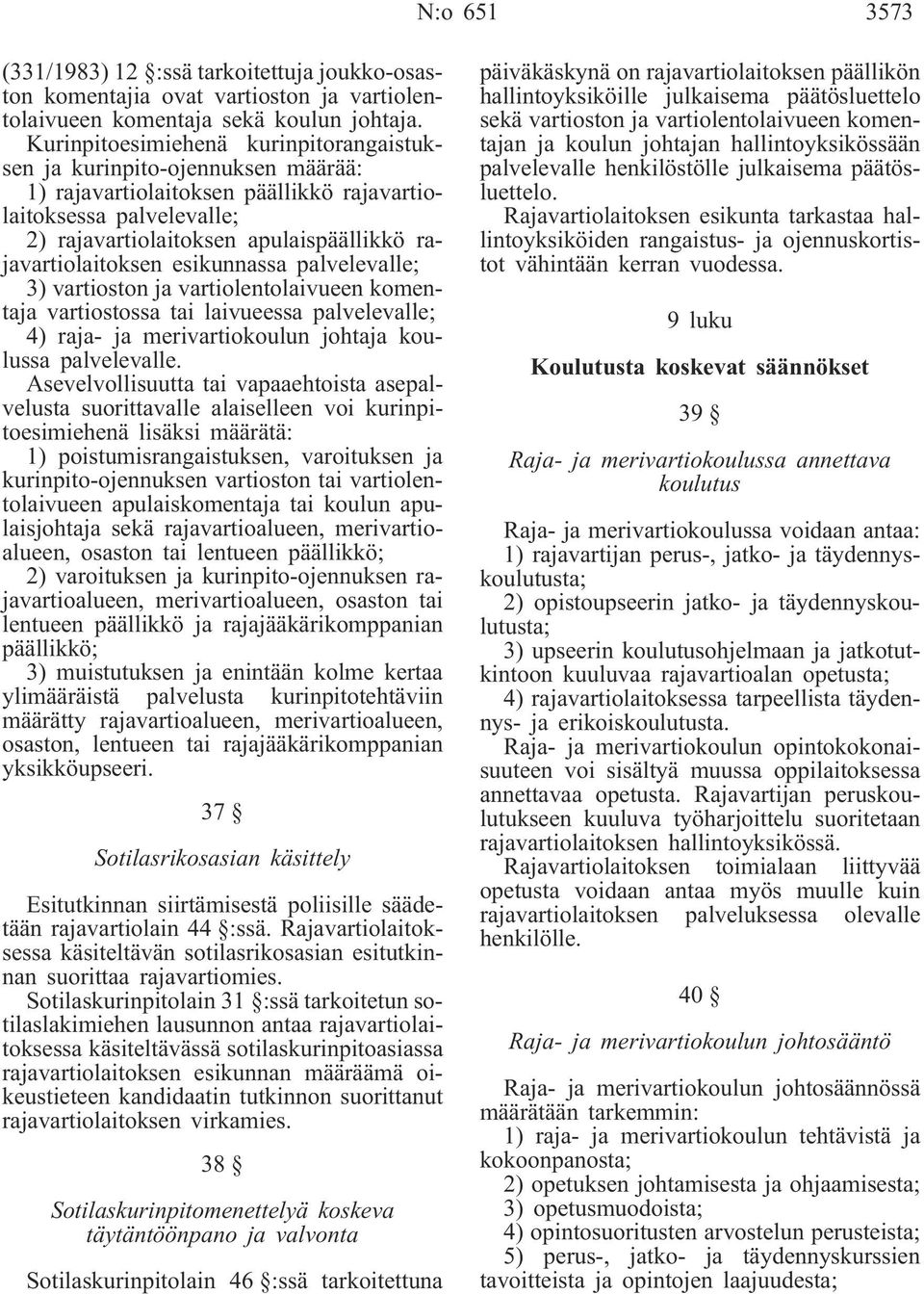 rajavartiolaitoksen esikunnassa palvelevalle; 3) vartioston ja vartiolentolaivueen komentaja vartiostossa tai laivueessa palvelevalle; 4) raja- ja merivartiokoulun johtaja koulussa palvelevalle.