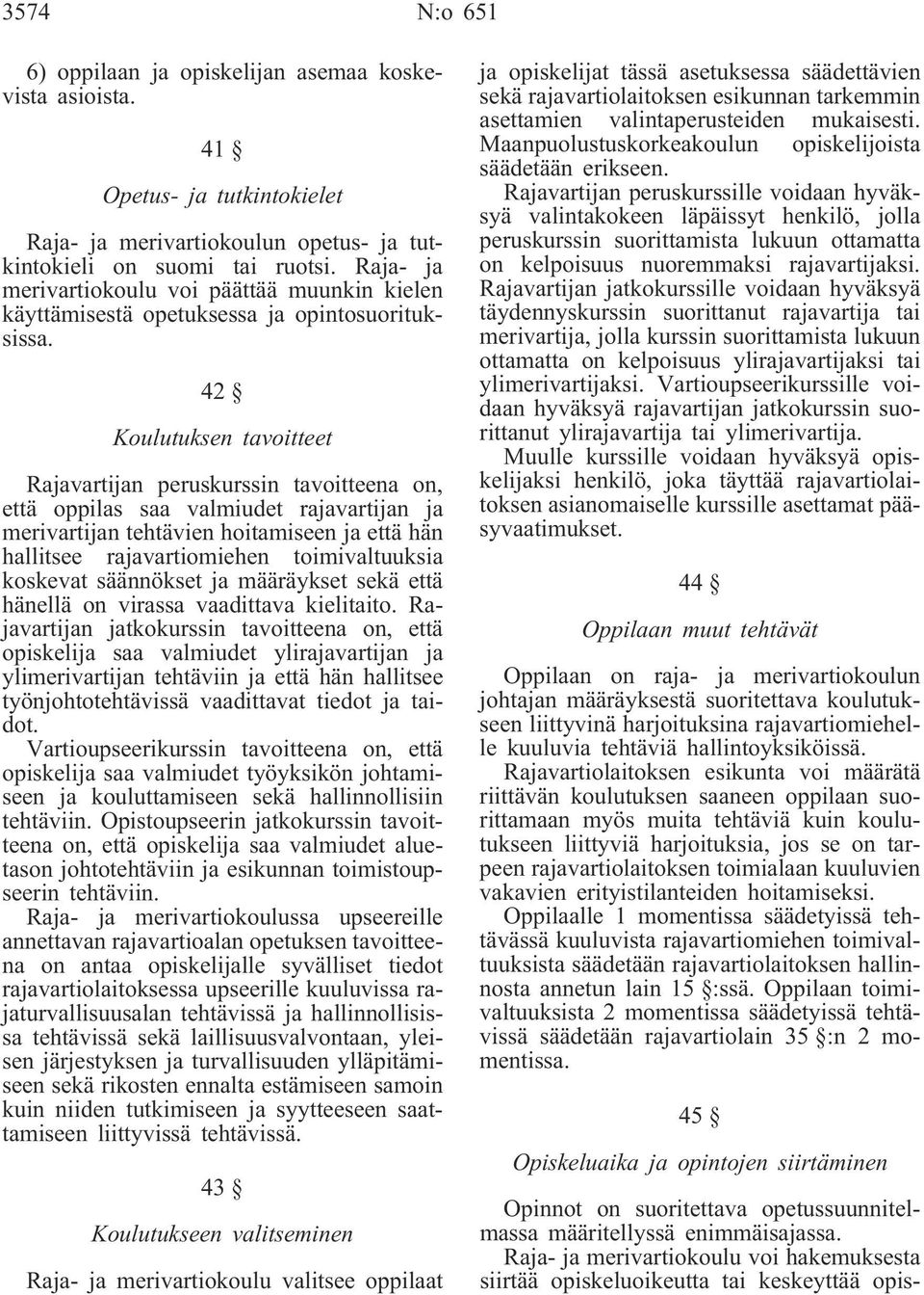 42 Koulutuksen tavoitteet Rajavartijan peruskurssin tavoitteena on, että oppilas saa valmiudet rajavartijan ja merivartijan tehtävien hoitamiseen ja että hän hallitsee rajavartiomiehen