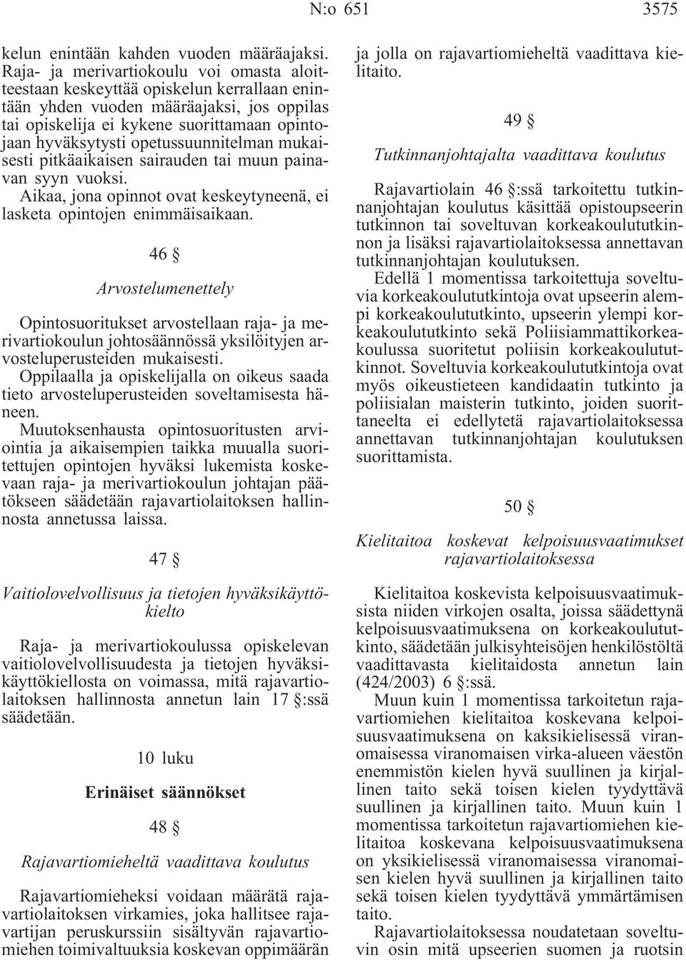 opetussuunnitelman mukaisesti pitkäaikaisen sairauden tai muun painavan syyn vuoksi. Aikaa, jona opinnot ovat keskeytyneenä, ei lasketa opintojen enimmäisaikaan.