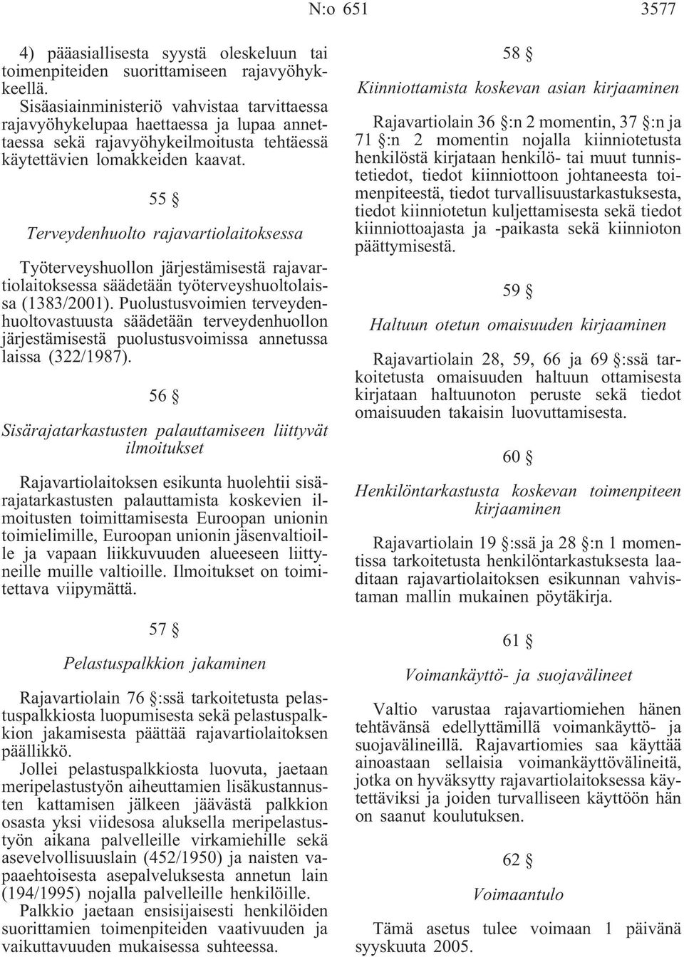 55 Terveydenhuolto rajavartiolaitoksessa Työterveyshuollon järjestämisestä rajavartiolaitoksessa säädetään työterveyshuoltolaissa (1383/2001).