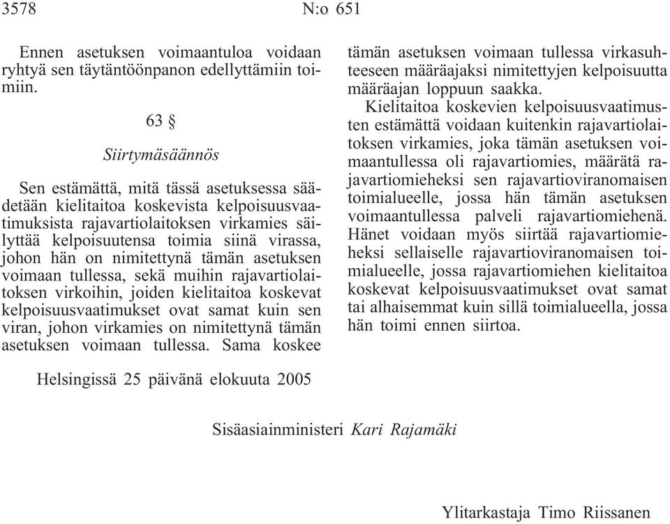 hän on nimitettynä tämän asetuksen voimaan tullessa, sekä muihin rajavartiolaitoksen virkoihin, joiden kielitaitoa koskevat kelpoisuusvaatimukset ovat samat kuin sen viran, johon virkamies on