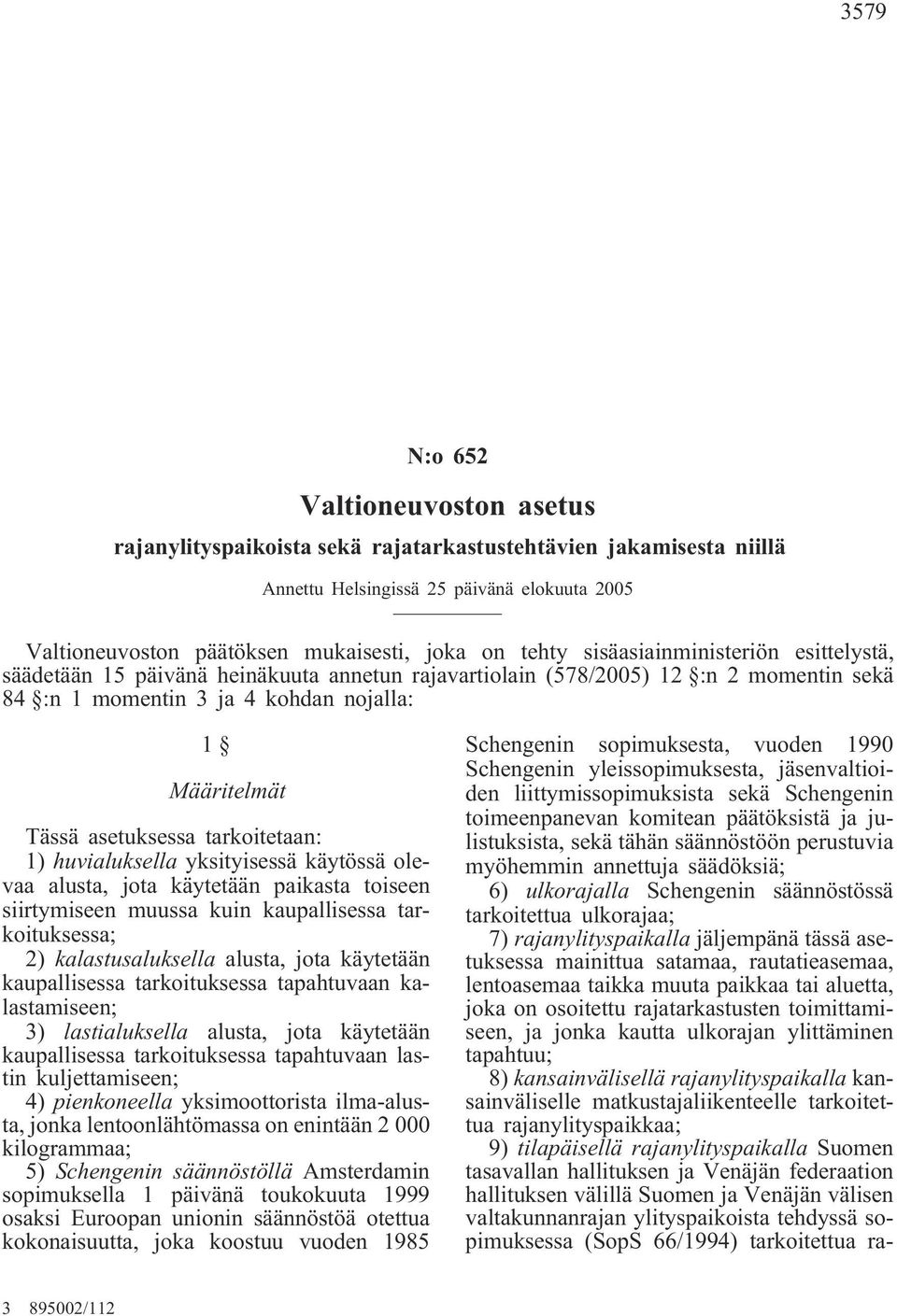 asetuksessa tarkoitetaan: 1) huvialuksella yksityisessä käytössä olevaa alusta, jota käytetään paikasta toiseen siirtymiseen muussa kuin kaupallisessa tarkoituksessa; 2) kalastusaluksella alusta,