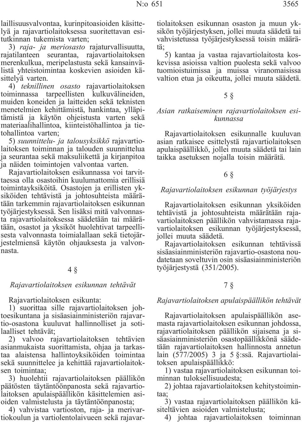 4) teknillinen osasto rajavartiolaitoksen toiminnassa tarpeellisten kulkuvälineiden, muiden koneiden ja laitteiden sekä teknisten menetelmien kehittämistä, hankintaa, ylläpitämistä ja käytön