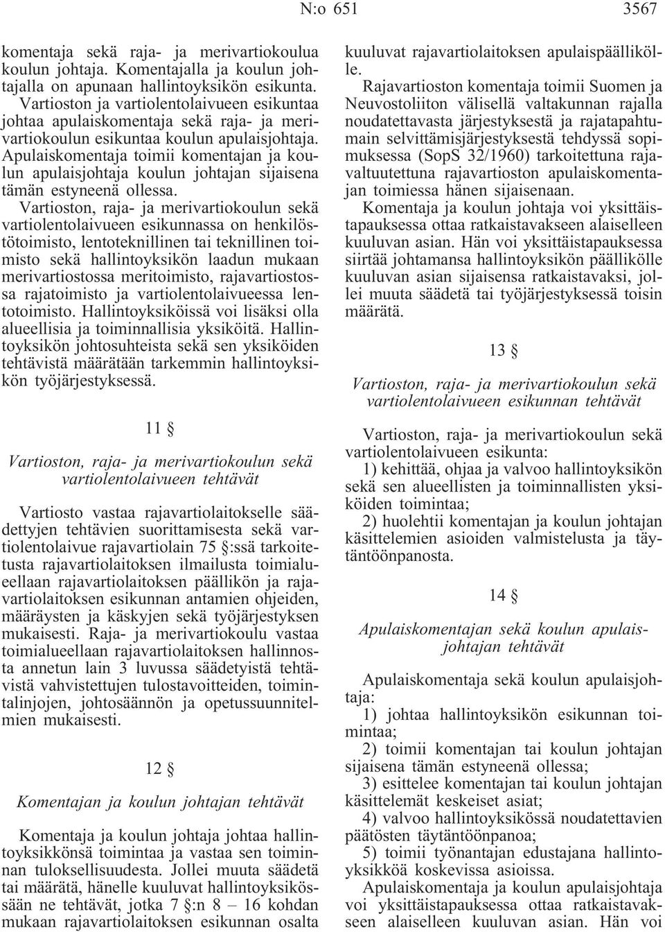 Apulaiskomentaja toimii komentajan ja koulun apulaisjohtaja koulun johtajan sijaisena tämän estyneenä ollessa.