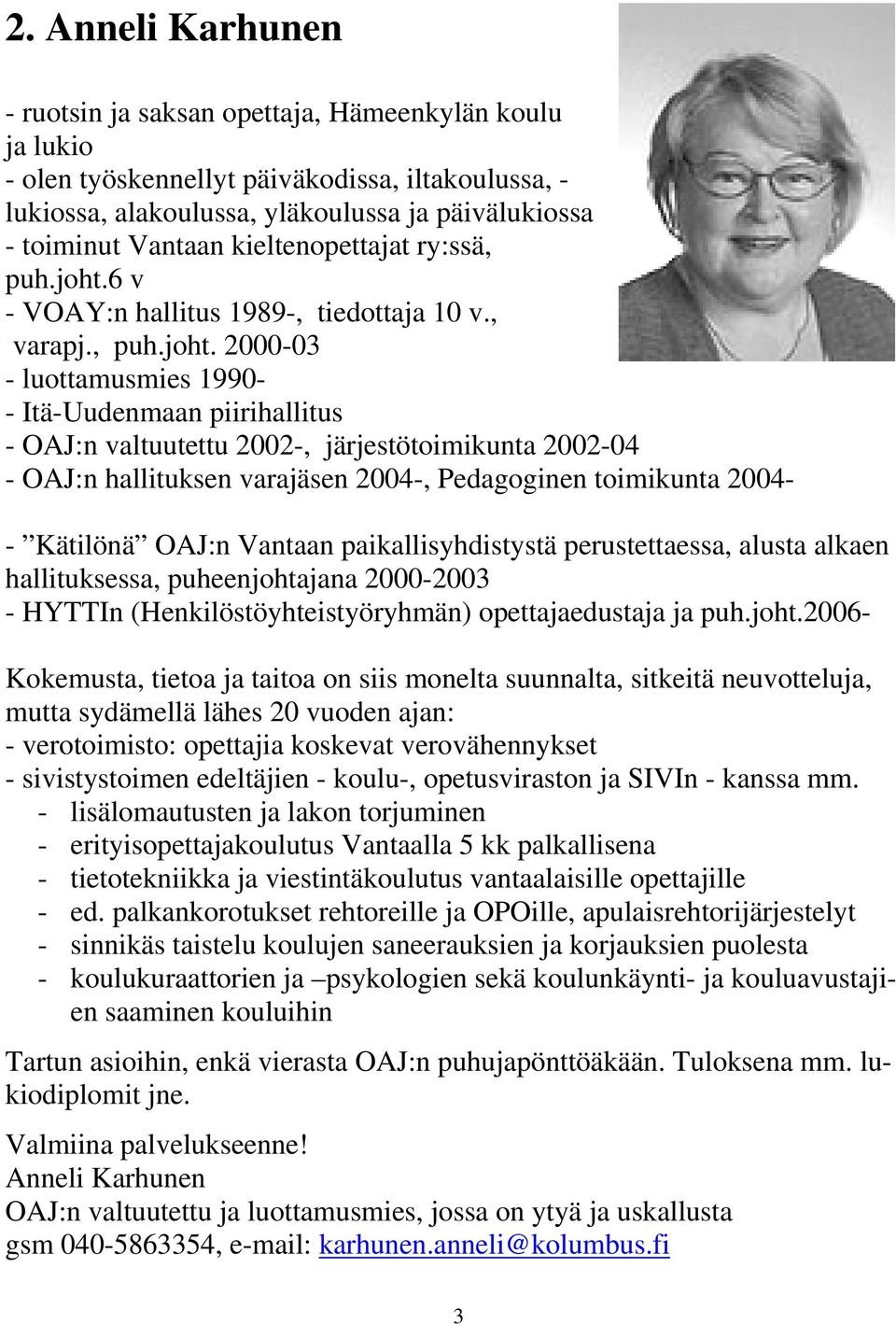 6 v - VOAY:n hallitus 1989-, tiedottaja 10 v., varapj., puh.joht.