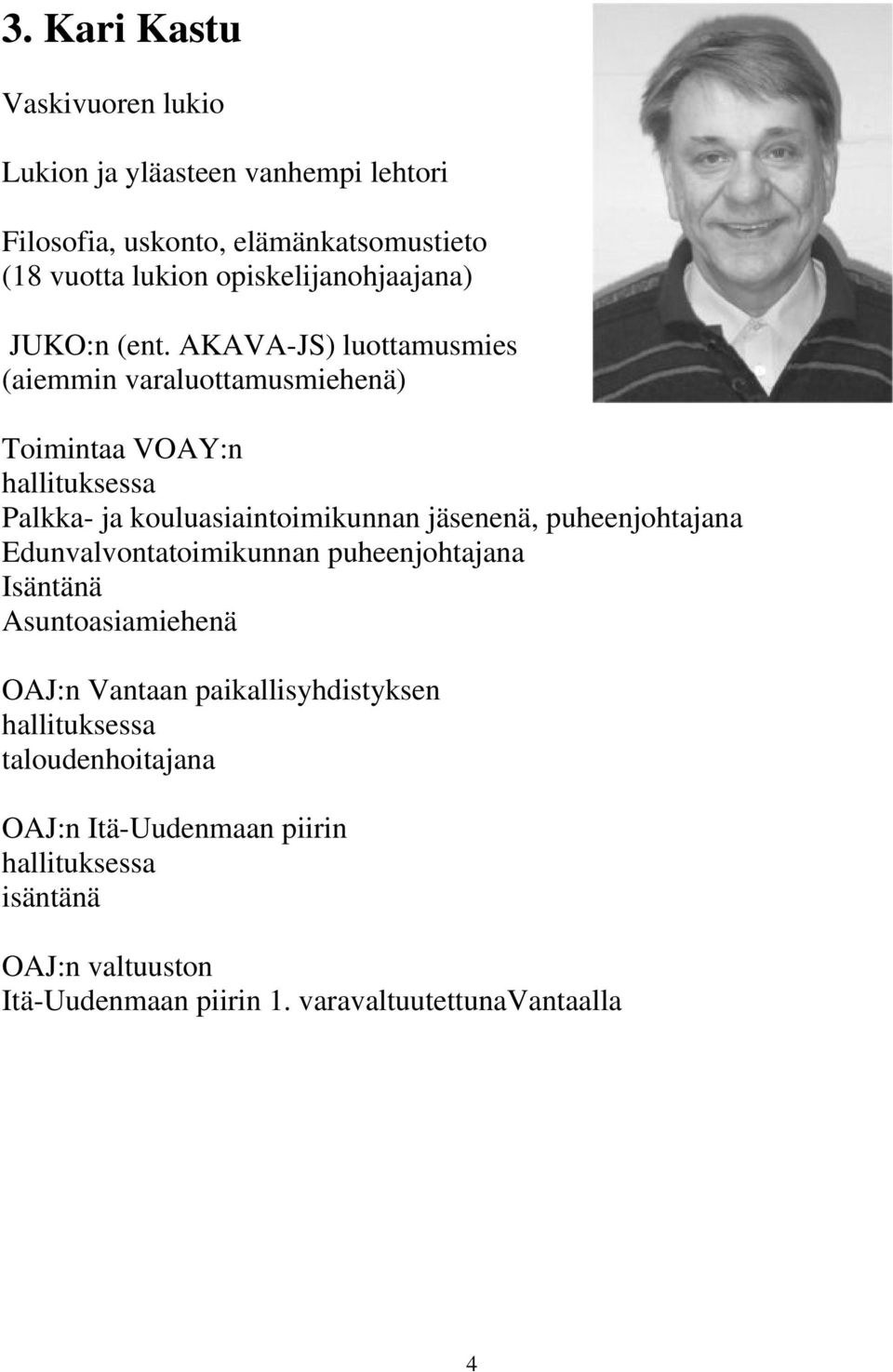 AKAVA-JS) luottamusmies (aiemmin varaluottamusmiehenä) Toimintaa VOAY:n hallituksessa Palkka- ja kouluasiaintoimikunnan jäsenenä,