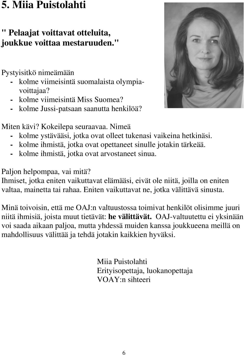 - kolme ihmistä, jotka ovat opettaneet sinulle jotakin tärkeää. - kolme ihmistä, jotka ovat arvostaneet sinua. Paljon helpompaa, vai mitä?