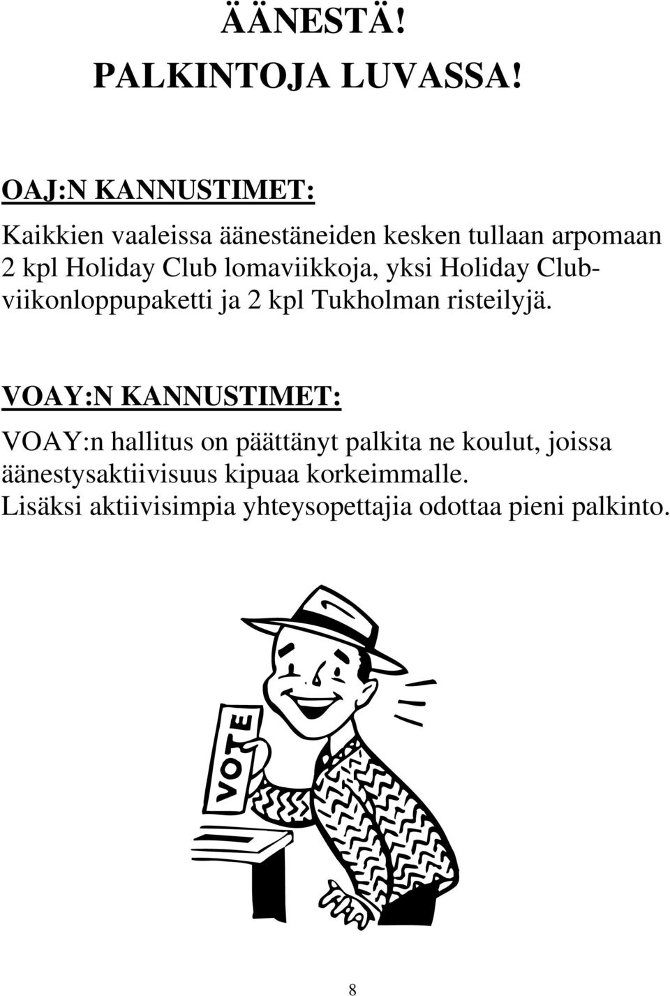 lomaviikkoja, yksi Holiday Clubviikonloppupaketti ja 2 kpl Tukholman risteilyjä.